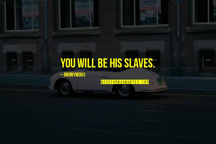 Daily Stoic Quotes By Anonymous: You will be his slaves. Daily Stoic Quotes By Anonymous: You will be his slaves.
