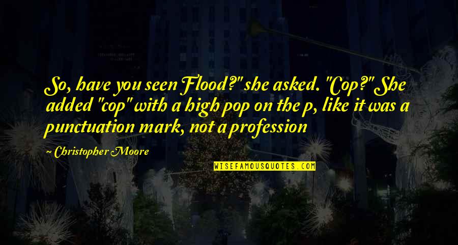 Daily Stoic Quotes By Christopher Moore: So, have you seen Flood?" she asked. "Cop?"