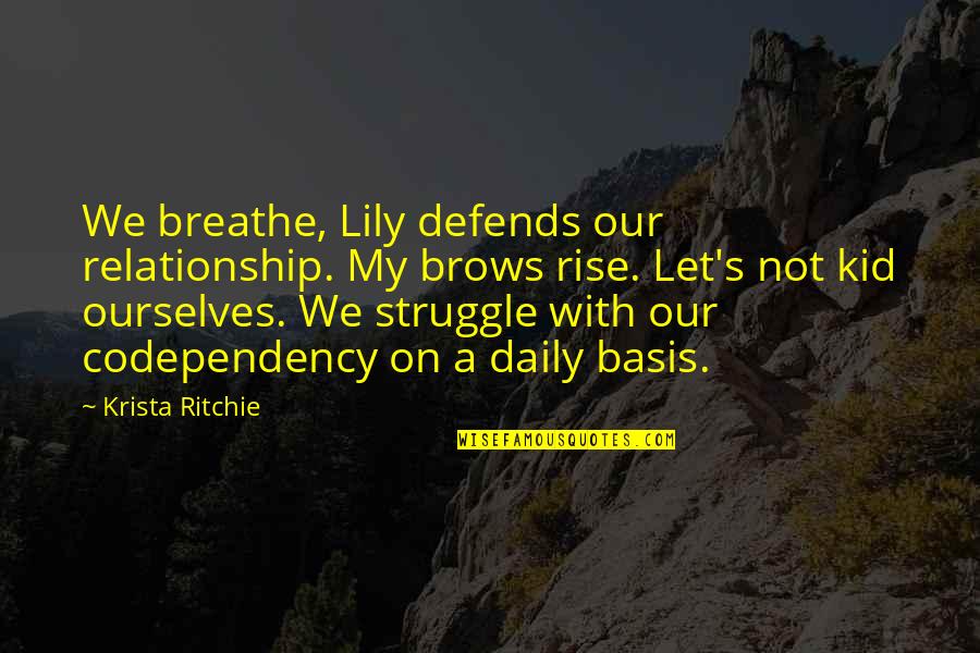 Daily Struggle Quotes By Krista Ritchie: We breathe, Lily defends our relationship. My brows