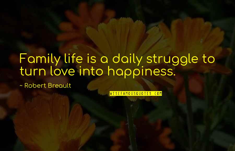 Daily Struggle Quotes By Robert Breault: Family life is a daily struggle to turn