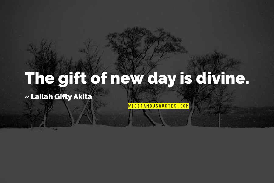 Daily Teachings Quotes By Lailah Gifty Akita: The gift of new day is divine.