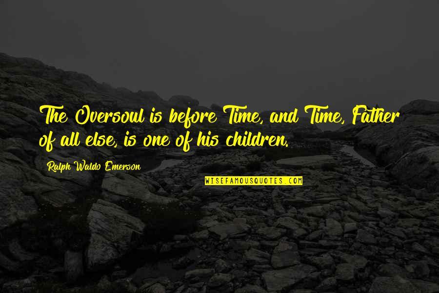 Daily Teachings Quotes By Ralph Waldo Emerson: The Oversoul is before Time, and Time, Father