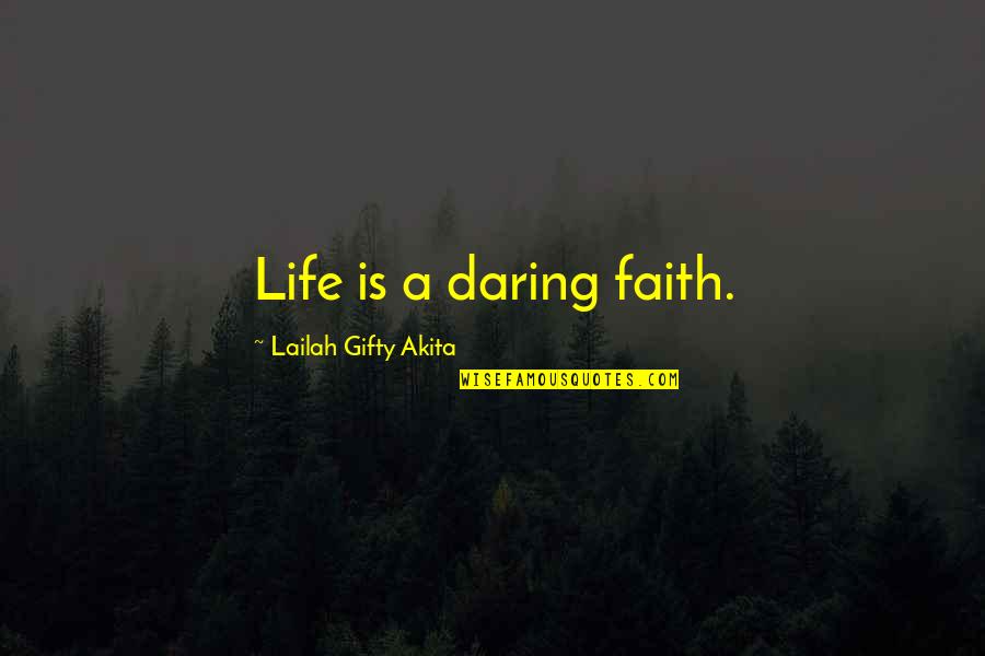 Daily Thoughts Or Quotes By Lailah Gifty Akita: Life is a daring faith.