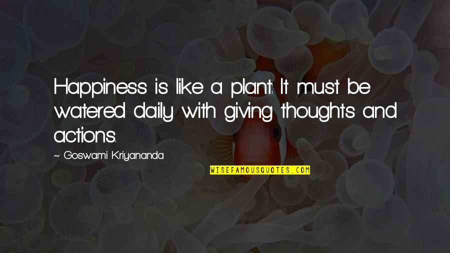 Daily Thoughts Quotes By Goswami Kriyananda: Happiness is like a plant: It must be