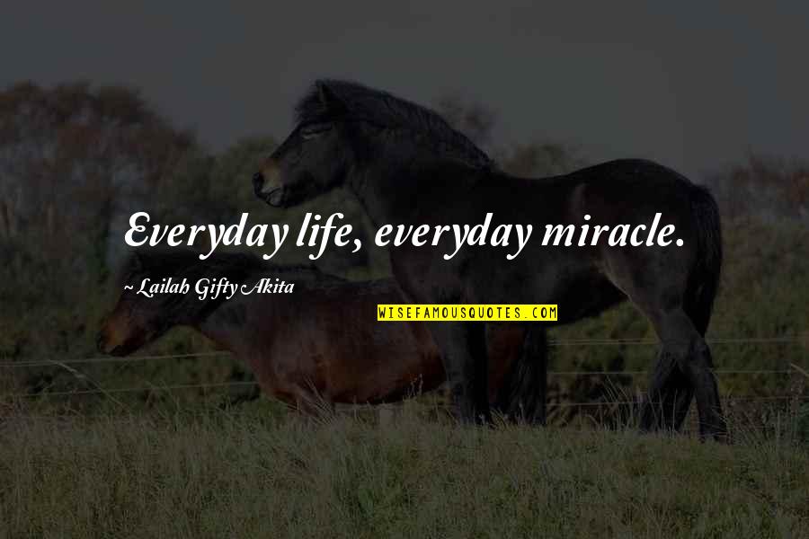 Daily Thoughts Quotes By Lailah Gifty Akita: Everyday life, everyday miracle.