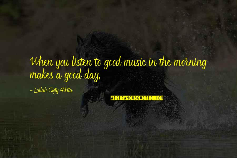 Daily Thoughts Quotes By Lailah Gifty Akita: When you listen to good music in the