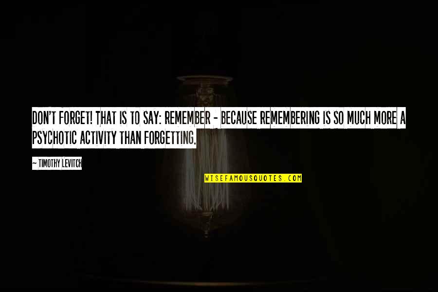 Daily Updates Quotes By Timothy Levitch: Don't forget! That is to say: remember -