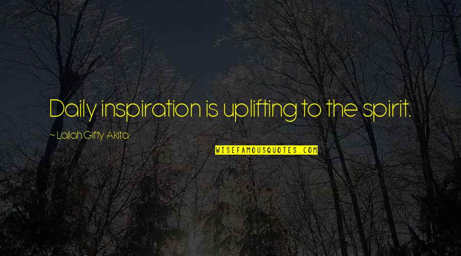 Daily Uplifting Quotes By Lailah Gifty Akita: Daily inspiration is uplifting to the spirit.