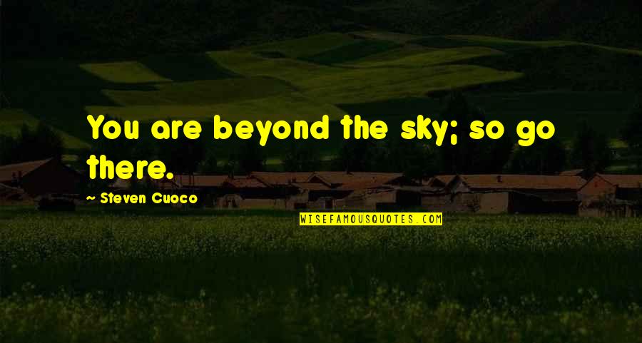 Daily Uplifting Quotes By Steven Cuoco: You are beyond the sky; so go there.