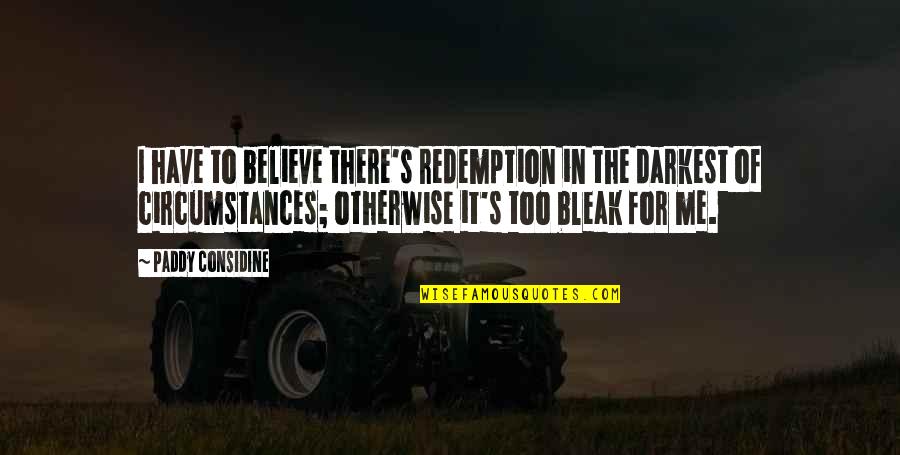 Daily Uplifting Spiritual Quotes By Paddy Considine: I have to believe there's redemption in the