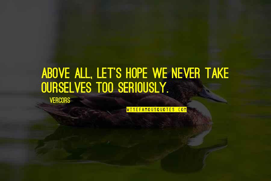 Daily Uplifting Spiritual Quotes By Vercors: Above all, let's hope we never take ourselves