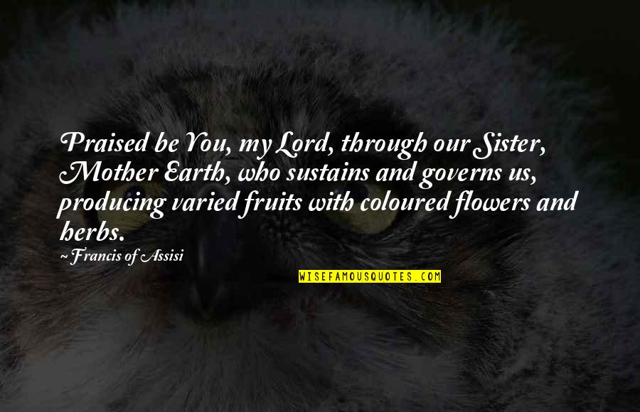 Daily Usage Quotes By Francis Of Assisi: Praised be You, my Lord, through our Sister,