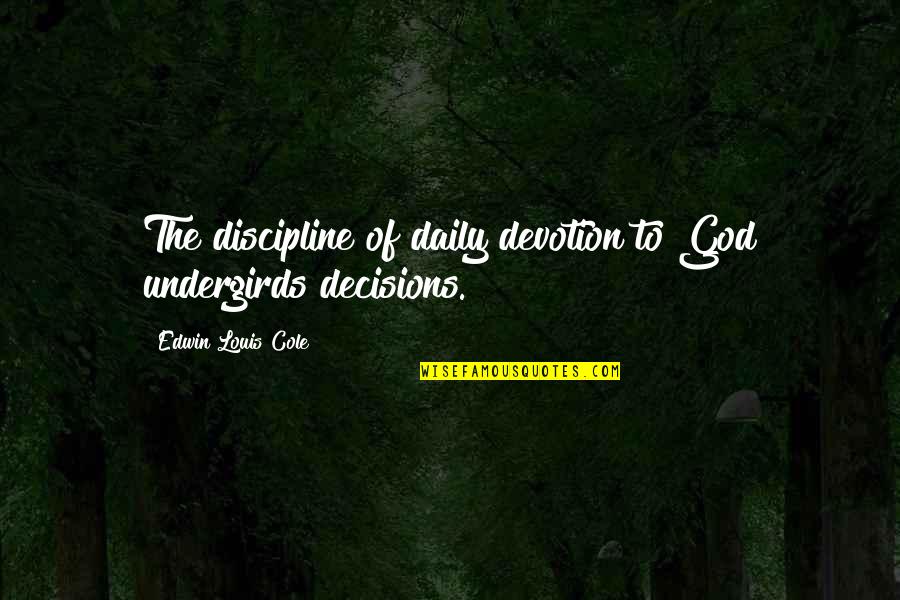 Daily With God Quotes By Edwin Louis Cole: The discipline of daily devotion to God undergirds