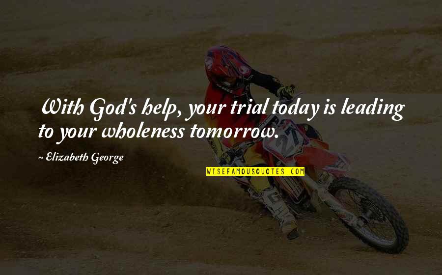 Daily With God Quotes By Elizabeth George: With God's help, your trial today is leading