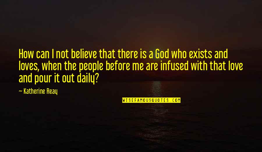 Daily With God Quotes By Katherine Reay: How can I not believe that there is