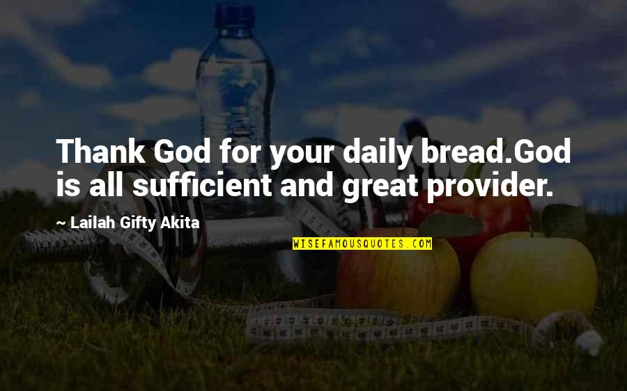 Daily With God Quotes By Lailah Gifty Akita: Thank God for your daily bread.God is all