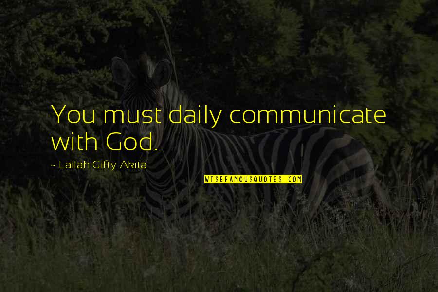 Daily With God Quotes By Lailah Gifty Akita: You must daily communicate with God.