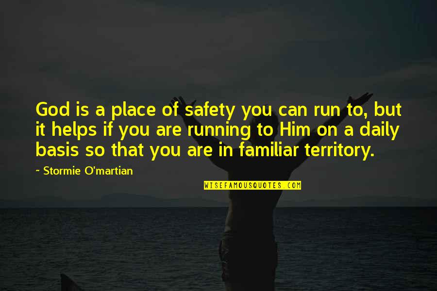 Daily With God Quotes By Stormie O'martian: God is a place of safety you can