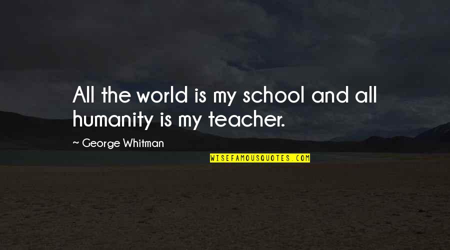 Daily Work Management Quotes By George Whitman: All the world is my school and all