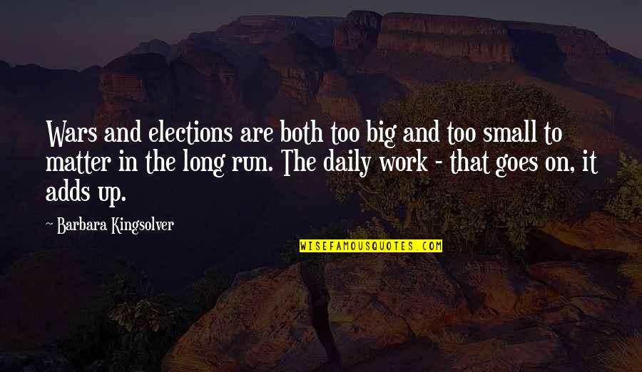 Daily Work Quotes By Barbara Kingsolver: Wars and elections are both too big and