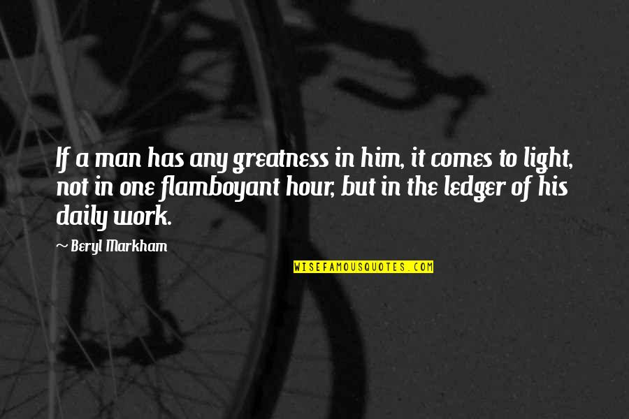 Daily Work Quotes By Beryl Markham: If a man has any greatness in him,