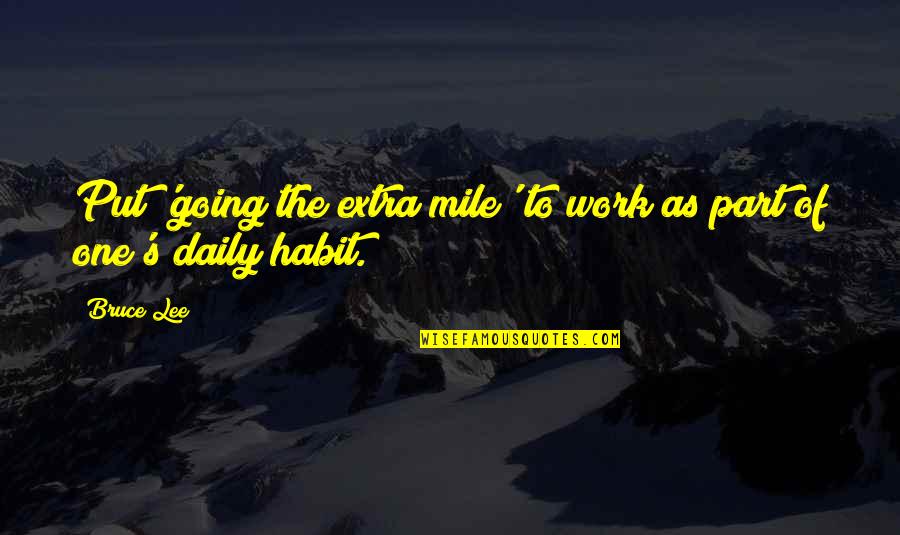 Daily Work Quotes By Bruce Lee: Put 'going the extra mile' to work as