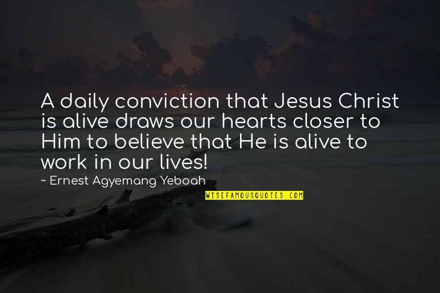 Daily Work Quotes By Ernest Agyemang Yeboah: A daily conviction that Jesus Christ is alive