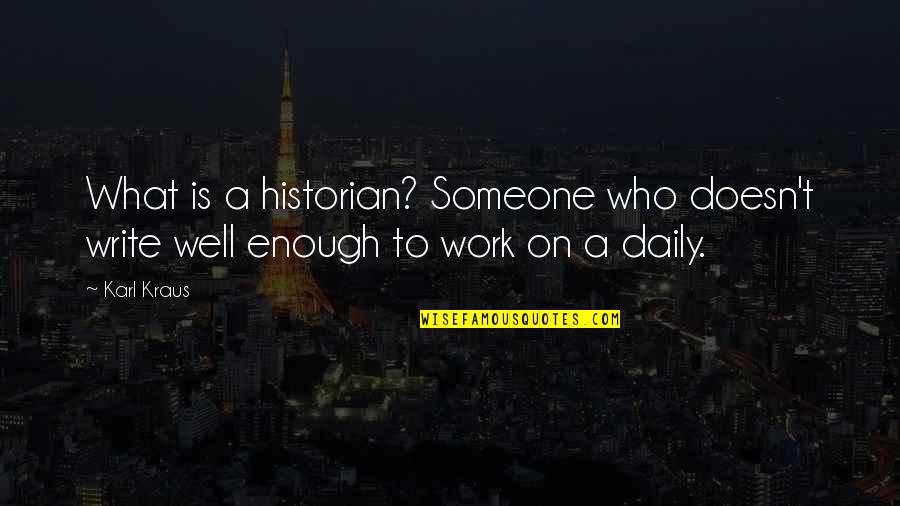 Daily Work Quotes By Karl Kraus: What is a historian? Someone who doesn't write