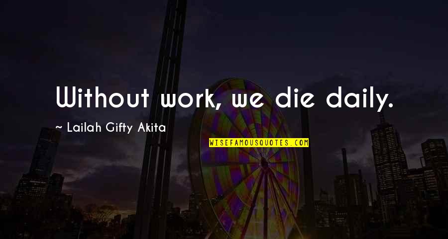 Daily Work Quotes By Lailah Gifty Akita: Without work, we die daily.