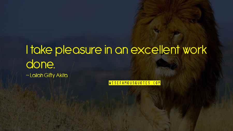 Daily Work Quotes By Lailah Gifty Akita: I take pleasure in an excellent work done.