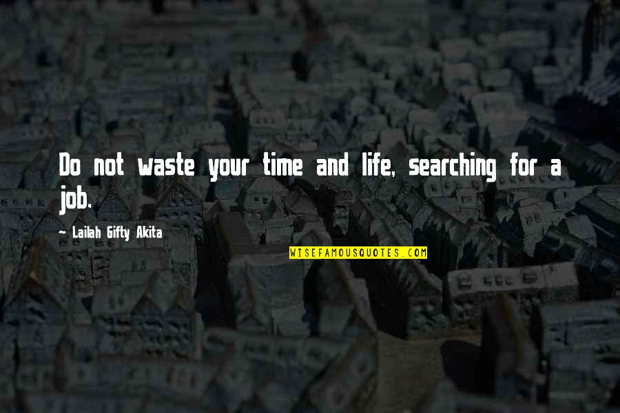 Daily Work Quotes By Lailah Gifty Akita: Do not waste your time and life, searching