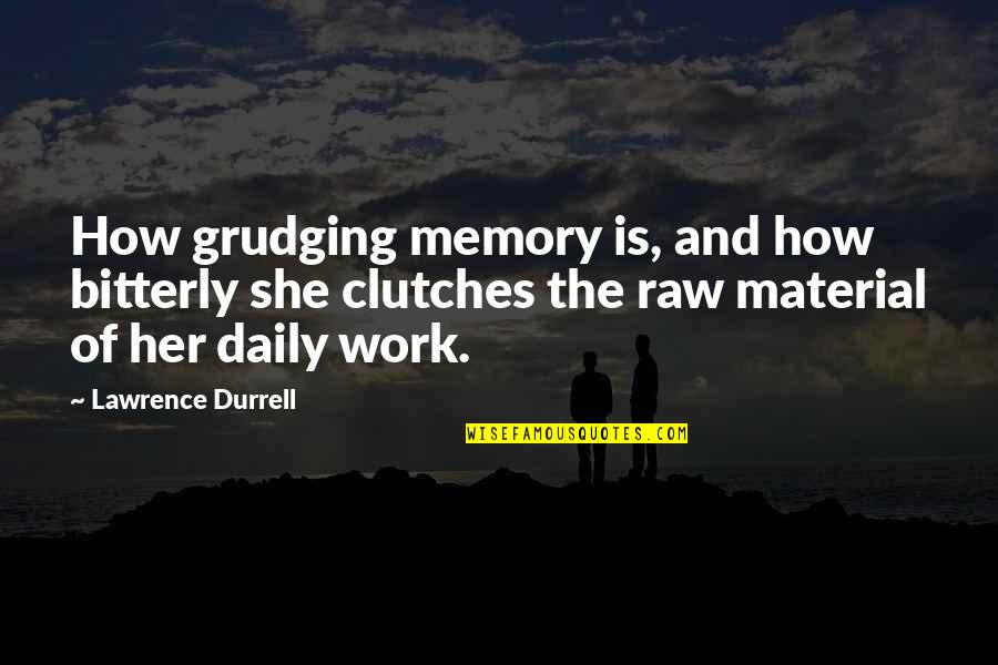 Daily Work Quotes By Lawrence Durrell: How grudging memory is, and how bitterly she