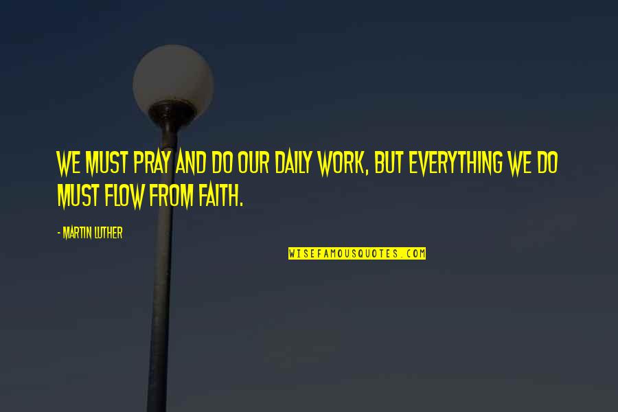 Daily Work Quotes By Martin Luther: We must pray and do our daily work,