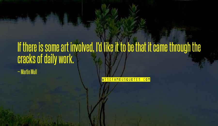 Daily Work Quotes By Martin Mull: If there is some art involved, I'd like