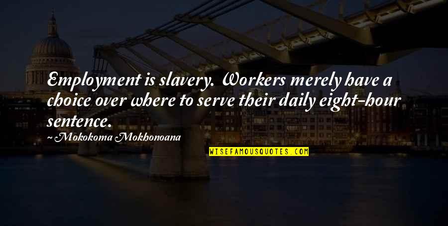 Daily Work Quotes By Mokokoma Mokhonoana: Employment is slavery. Workers merely have a choice