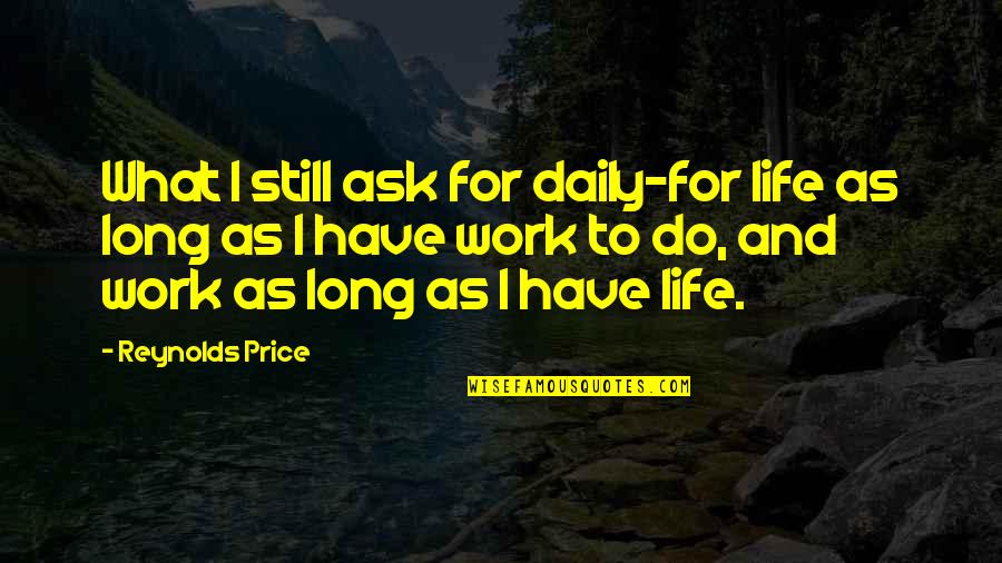 Daily Work Quotes By Reynolds Price: What I still ask for daily-for life as