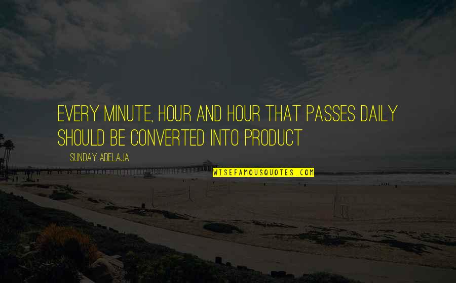Daily Work Quotes By Sunday Adelaja: Every minute, hour and hour that passes daily