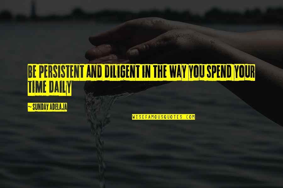 Daily Work Quotes By Sunday Adelaja: Be persistent and diligent in the way you
