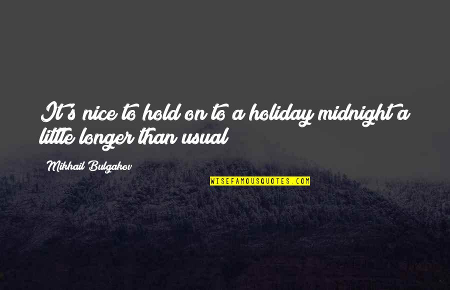Daily Wsj Djia Quotes By Mikhail Bulgakov: It's nice to hold on to a holiday
