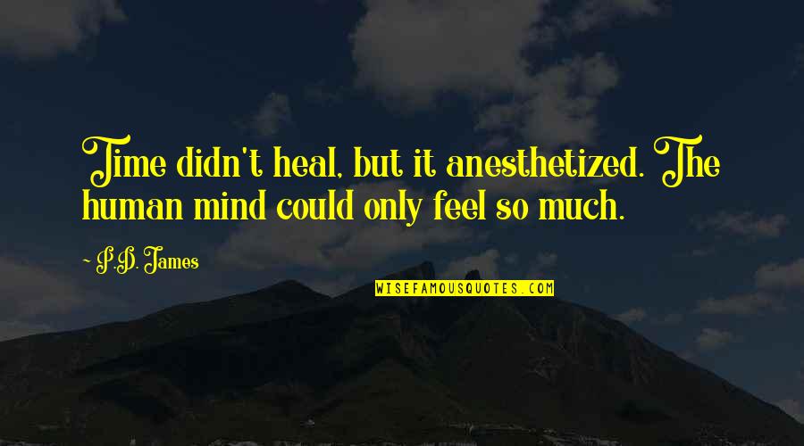 Dailymotion Quotes By P.D. James: Time didn't heal, but it anesthetized. The human
