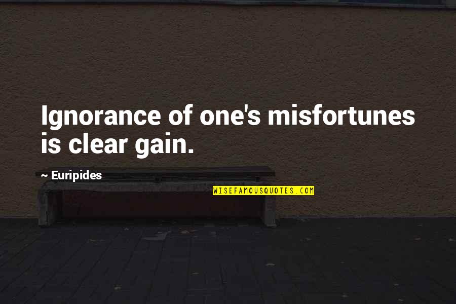 Dailyness Quotes By Euripides: Ignorance of one's misfortunes is clear gain.