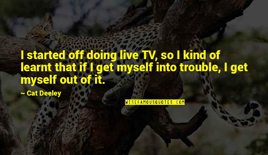 Daimen Irizarry Quotes By Cat Deeley: I started off doing live TV, so I Daimen Irizarry Quotes By Cat Deeley: I started off doing live TV, so I