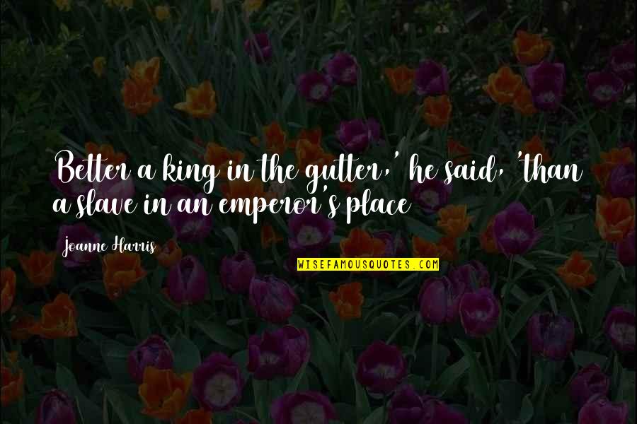 Daimen Sales Quotes By Joanne Harris: Better a king in the gutter,' he said,
