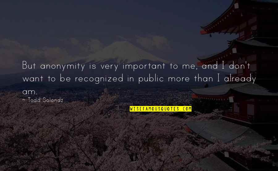 Daimen Sales Quotes By Todd Solondz: But anonymity is very important to me, and Daimen Sales Quotes By Todd Solondz: But anonymity is very important to me, and