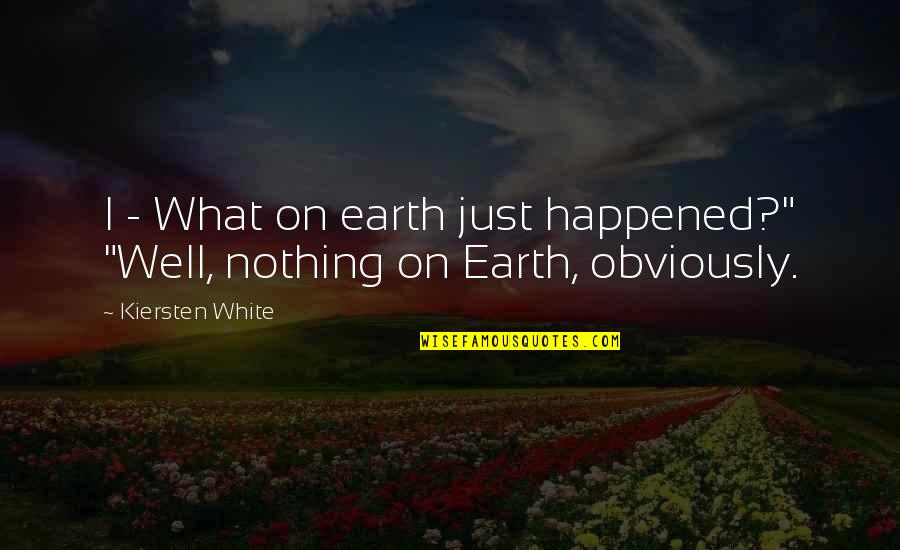 Daimeng Quotes By Kiersten White: I - What on earth just happened?" "Well,