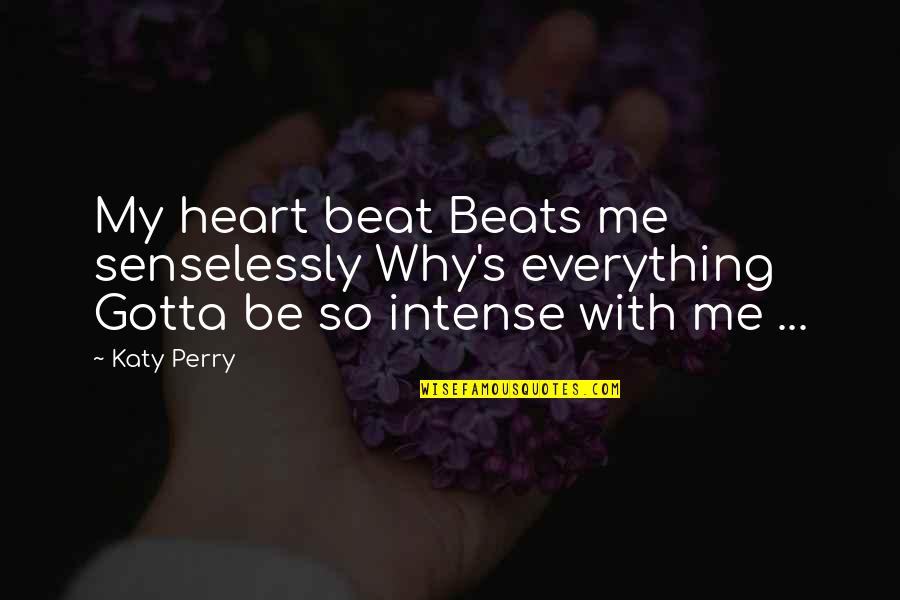 Daimler Ag Quote Quotes By Katy Perry: My heart beat Beats me senselessly Why's everything
