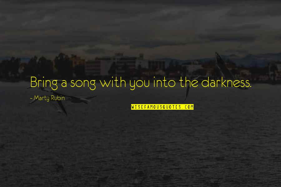 Daimon Afk Quotes By Marty Rubin: Bring a song with you into the darkness.