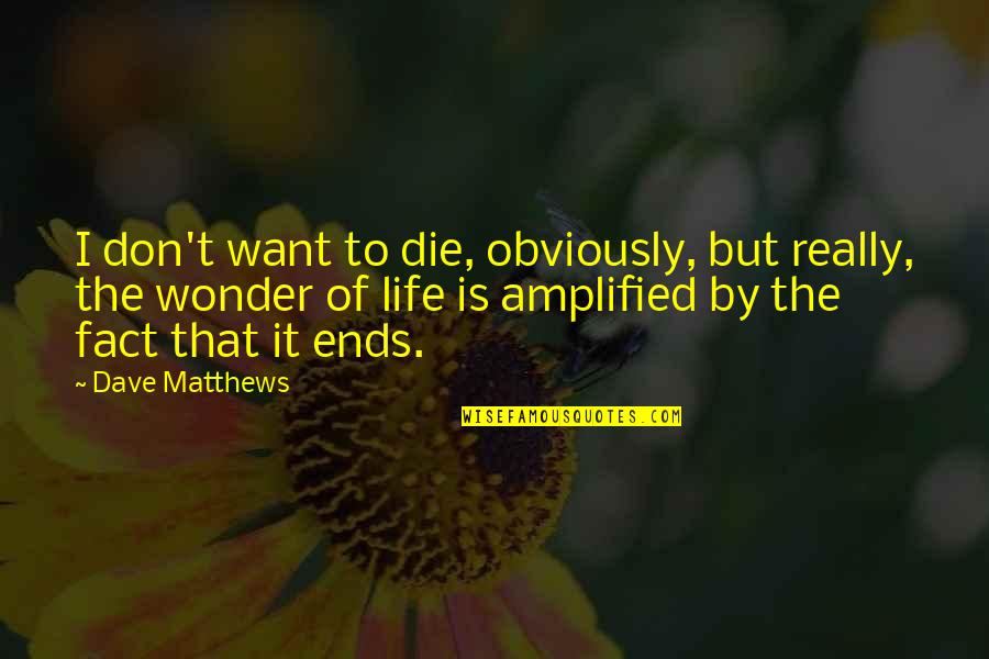 Daimonia Wow Quotes By Dave Matthews: I don't want to die, obviously, but really, Daimonia Wow Quotes By Dave Matthews: I don't want to die, obviously, but really,