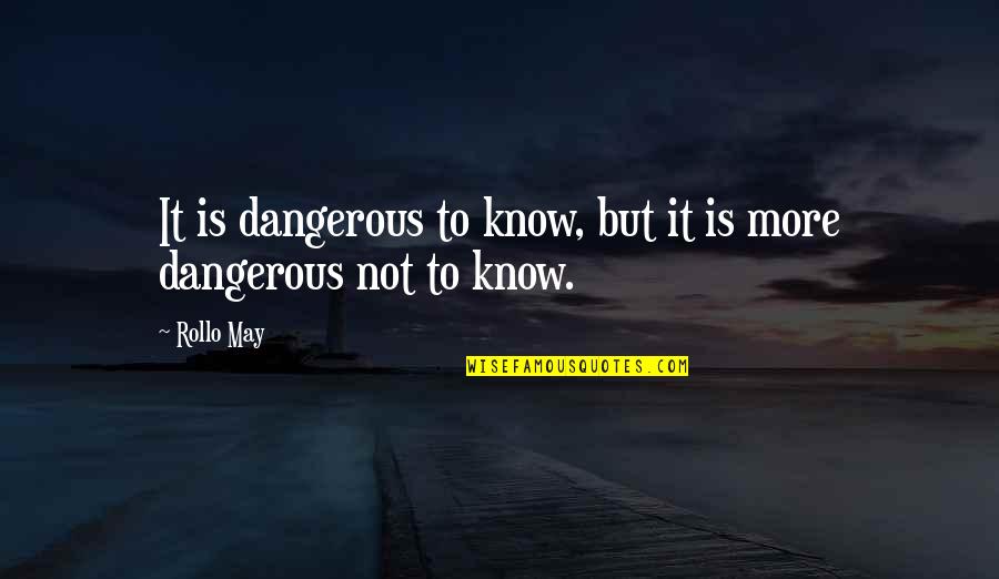 Daimonic Quotes By Rollo May: It is dangerous to know, but it is