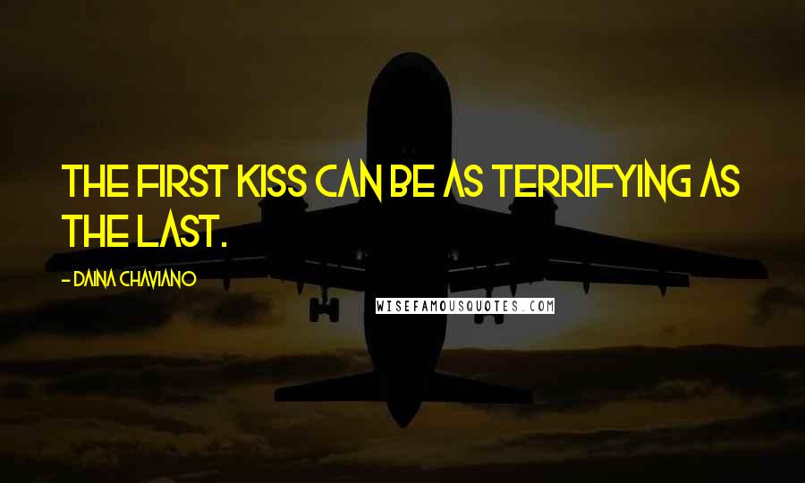Daina Chaviano quotes: The first kiss can be as terrifying as the last.